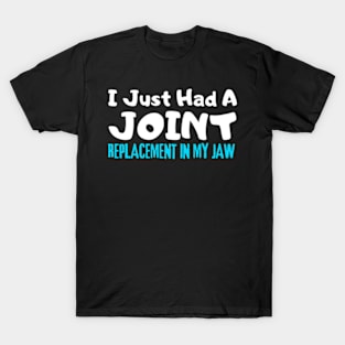 Jaw Replacement, I Just Had A Joint Replacement In My Jaw T-Shirt